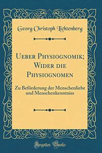 Ueber Physiognomik; Wider Die Physiognomen: Zu BefÃ¶rderung Der Menschenliebe Und Menschenkenntniss (Classic Reprint)