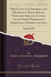 Price List of Evergreen and Deciduous Trees, Shrubs, Vines and Ground Covers, and of Hardy Herbaceous Perennials Offered for Sale: Spring 1920 (Classic Reprint)