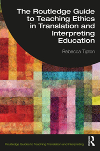 Routledge Guide to Teaching Ethics in Translation and Interpreting Education