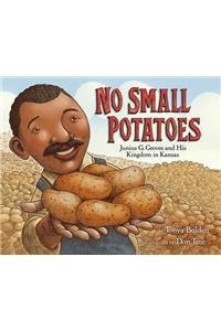 No Small Potatoes: Junius G. Groves and His Kingdom in Kansas