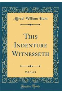 This Indenture Witnesseth, Vol. 3 of 3 (Classic Reprint)