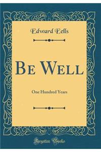 Be Well: One Hundred Years (Classic Reprint)