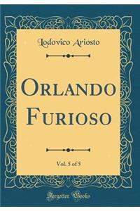 Orlando Furioso, Vol. 5 of 5 (Classic Reprint)