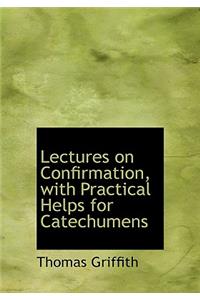 Lectures on Confirmation, with Practical Helps for Catechumens