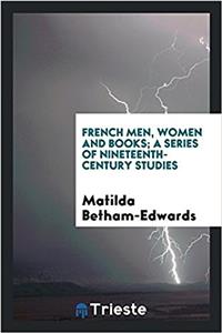 French Men, Women and Books; A Series of Nineteenth-Century Studies