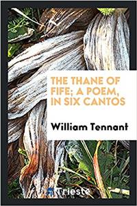 THE THANE OF FIFE; A POEM, IN SIX CANTOS