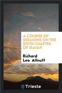 A COURSE OF SERMONS ON THE SIXTH CHAPTER