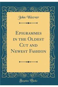 Epigrammes in the Oldest Cut and Newest Fashion (Classic Reprint)