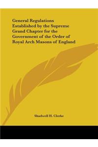 General Regulations Established by the Supreme Grand Chapter for the Government of the Order of Royal Arch Masons of England