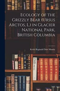 Ecology of the Grizzly Bear (Ursus Arctos, L.) in Glacier National Park, British Columbia