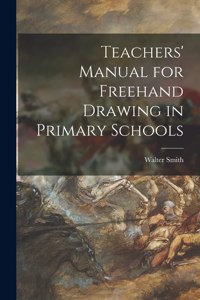 Teachers' Manual for Freehand Drawing in Primary Schools [microform]