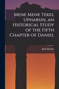 Mene Mene Tekel Upharsin, an Historical Study of the Fifth Chapter of Daniel