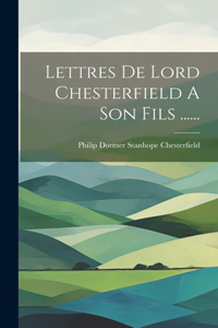 Lettres De Lord Chesterfield A Son Fils ......