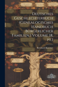 Deutsches Geschlechterbuch (Genealogisches Handbuch bürgerlicher Familien.) Volume 18, pt.1