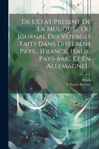 De L'état Présent De La Musique... Ou Journal Des Voyages Faits Dans Différens Pays... [france. Italie. Pays-bas... Et En Allemagne]...