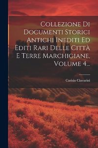 Collezione Di Documenti Storici Antichi Inediti Ed Editi Rari Delle Città E Terre Marchigiane, Volume 4...