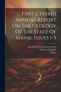 First [-third] Annual Report On The Geology Of The State Of Maine, Issues 1-3