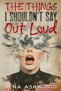 The Things I Shouldn't Say out Loud