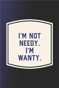 I'm Not Needy. I'm Wanty.