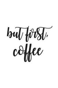 But First, Coffee