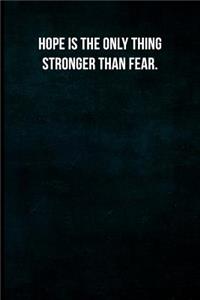 Hope is the only thing stronger than fear.