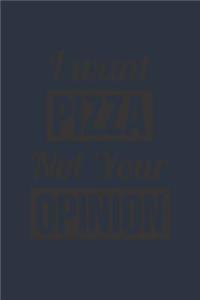 Pizza Notebook 'I Want Pizza Not Your Opinion' - Funny Sarcastic Diary for Pizza Lovers - Food Journal