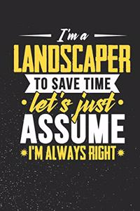 I'm A Landscaper To Save Time Let's Just Assume I'm Always Right