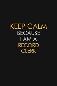 Keep Calm Because I Am A Record Clerk