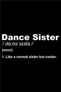 Dance Sister (noun) 1. Like A Normal Sister But Cooler.