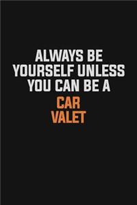 Always Be Yourself Unless You Can Be A Car Valet