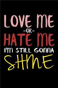 Love Me Or Hate Me I'm Still Gonna Shine