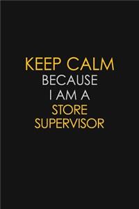 Keep Calm Because I Am A Store Supervisor