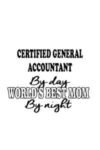 Certified General Accountant By Day World's Best Mom By Night