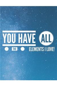 You Have All The Elements I Love