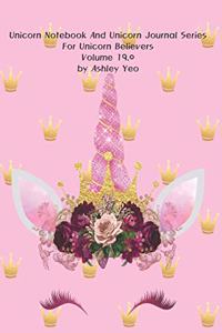 Unicorn Notebook And Unicorn Journal Series For Unicorn Believers Volume 19.0 by Ashley Yeo