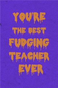 You're the Best Fudging Teacher Ever