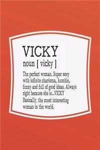 Vicky Noun [ Vicky ] the Perfect Woman Super Sexy with Infinite Charisma, Funny and Full of Good Ideas. Always Right Because She Is... Vicky