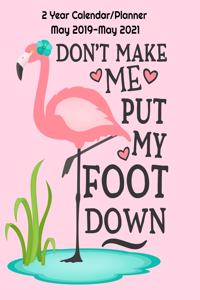 Don't Make Me Put My Foot Down: Pink Flamingo Calendar/ Planner 2 Years May 2019- May 2021 Pink Flamingo Gifts 109 Pages 8x10 Pink Cover