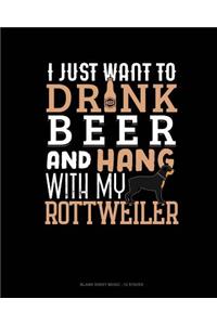 I Just Want To Drink Beer & Hang With My Rottweiler