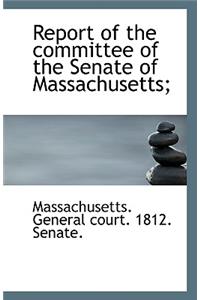 Report of the Committee of the Senate of Massachusetts;