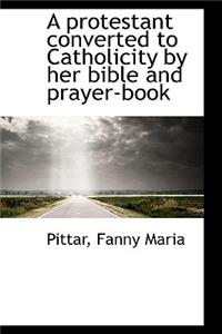 A Protestant Converted to Catholicity by Her Bible and Prayer-Book