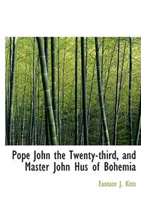 Pope John the Twenty-Third, and Master John Hus of Bohemia