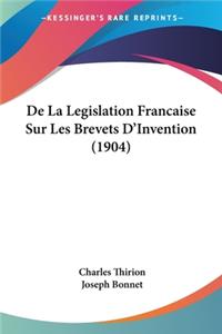 De La Legislation Francaise Sur Les Brevets D'Invention (1904)