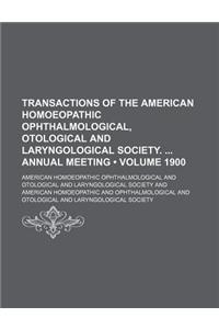 Transactions of the American Homoeopathic Ophthalmological, Otological and Laryngological Society. Annual Meeting (Volume 1900)