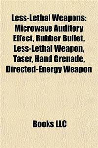 Less-Lethal Weapons: Microwave Auditory Effect, Rubber Bullet, Less-Lethal Weapon, Taser, Hand Grenade, Directed-Energy Weapon