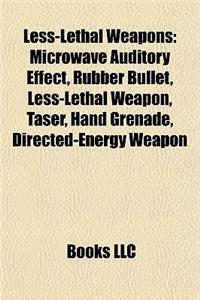 Less-Lethal Weapons: Microwave Auditory Effect, Rubber Bullet, Less-Lethal Weapon, Taser, Hand Grenade, Directed-Energy Weapon