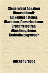 Steuern Und Abgaben (Deutschland): Einkommensteuer, Okosteuer, Gewerbesteuer, Grundfreibetrag, Abgeltungsteuer, Kraftfahrzeugsteuer
