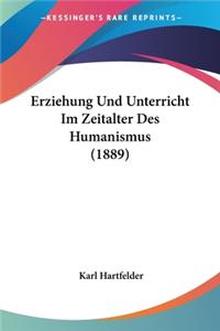 Erziehung Und Unterricht Im Zeitalter Des Humanismus (1889)
