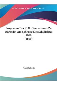 Programm Des K. K. Gymnasiums Zu Warasdin Am Schlusse Des Schuljahres 1860 (1860)