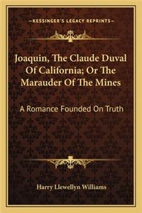 Joaquin, The Claude Duval Of California; Or The Marauder Of The Mines